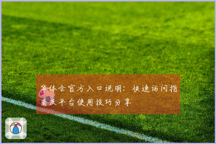 华体会官方入口说明：快速访问指南及平台使用技巧分享